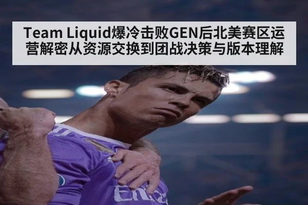 Team Liquid爆冷击败GEN后北美赛区运营解密从资源交换到团战决策与版本理解