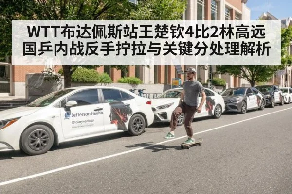 WTT布达佩斯站王楚钦4比2林高远 国乒内战反手拧拉与关键分处理解析
